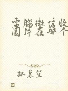 电脑微信收到的图片在哪个文件夹