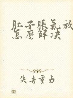 肚子胀气放屁多怎么解决