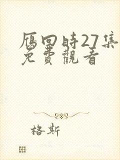 雁回时27集全免费观看