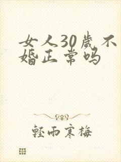 女人30岁不结婚正常吗