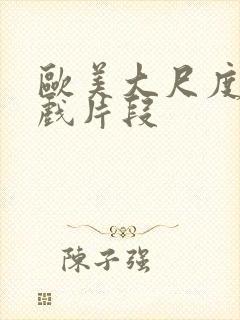 欧美大尺度激情戏片段