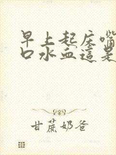 早上起床嘴里吐口水血这是怎么回事