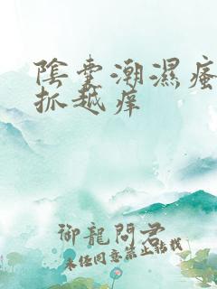 阴囊潮湿瘙痒越抓越痒