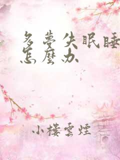 多梦失眠睡不着怎么办