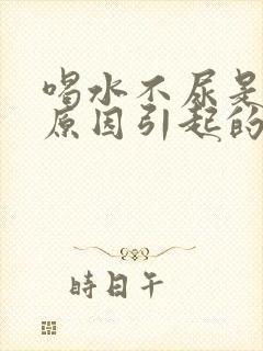 喝水不尿是什么原因引起的