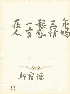 在一起三年的情人有感情吗