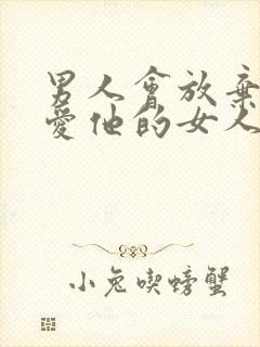 男人会放弃一个爱他的女人吗