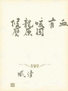 候龙咳有血是什么原因