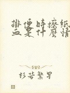 排便时擦纸上有血是什么情况