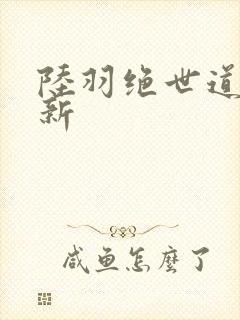 陆羽绝世道君最新