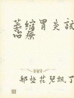 萎缩胃炎该什么治疗