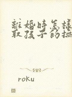 离婚时怎样能争取孩子的抚养权