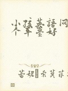 小孩英语网课哪个平台好