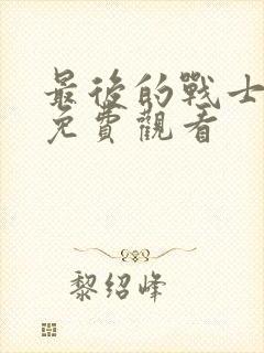 最后的战士全集免费观看