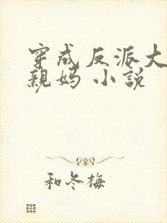 穿成反派大佬的亲妈 小说