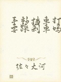 手动挡车打火需要踩刹车吗