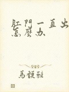 肛门一直出鲜血怎么办