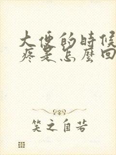 大便的时候屁眼疼是怎么回事