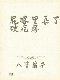 屁眼里长了一个硬疙瘩