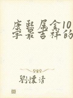 康熙属金10画字最吉祥的字