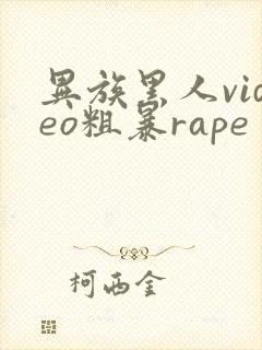 异族黑人video粗暴rape