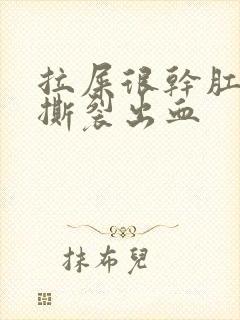 拉屎很干肛门疼撕裂出血