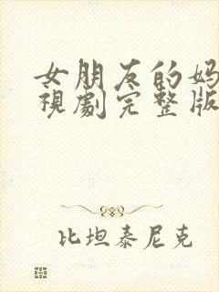 女朋友的妈妈电视剧完整版在线观看