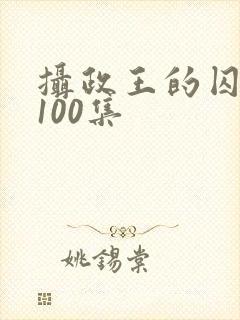 摄政王的囚凰第100集