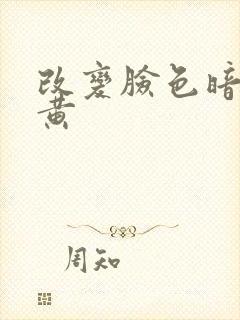 改变脸色暗沉发黄