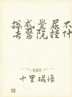 总感觉尿不干净去医院挂什么科啊