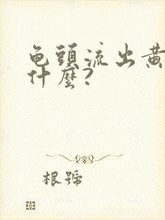 龟头流出黄脓是什么?