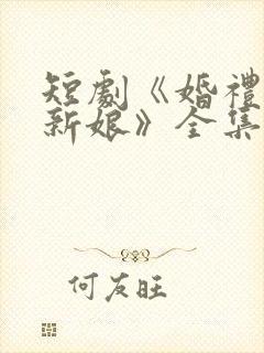 短剧《婚礼换了新娘》全集