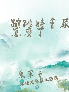 蹦跳时会尿漏是怎么了