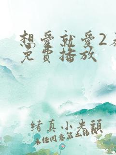 想爱就爱2泰剧免费播放