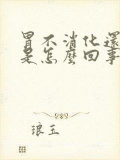 胃不消化还便秘是怎么回事