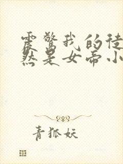 震惊我的徒弟居然是女帝小说排行榜