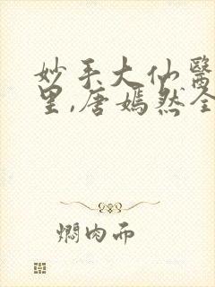 妙手大仙医陈万里,唐嫣然全文免费阅读