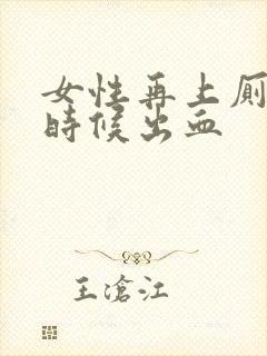 女性再上厕所的时候出血