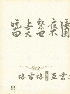 晚上整夜睡不着白天也不困