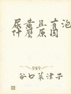 尿黄且有泡沫是什么原因