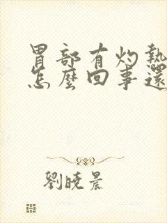 胃部有灼热感是怎么回事还胀气