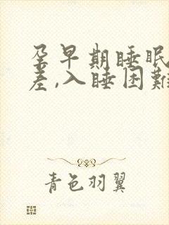 孕早期睡眠质量差,入睡困难,易醒