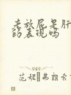 老放屁是肝不好的表现吗