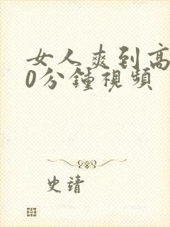 女人爽到高潮30分钟视频