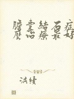 胆囊结石症状怎么治疗最好