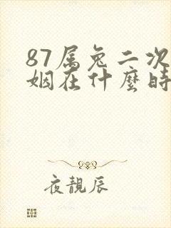 87属兔二次婚姻在什么时候