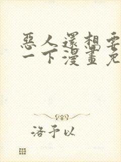 恶人还想要抢救一下漫画免费看