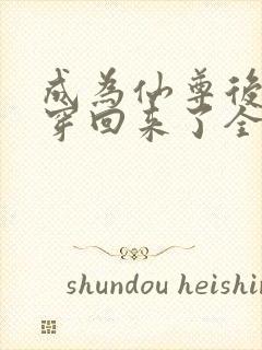 成为仙尊后她又穿回来了全文阅读