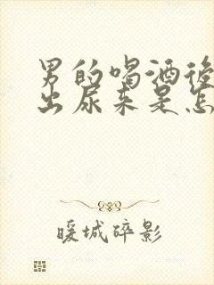 男的喝酒后尿不出尿来是怎么回事