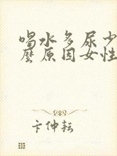 喝水多尿少是什么原因女性